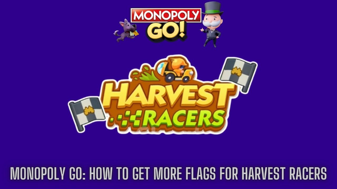 Monopoly GO How To Get More Flags For Harvest Racers