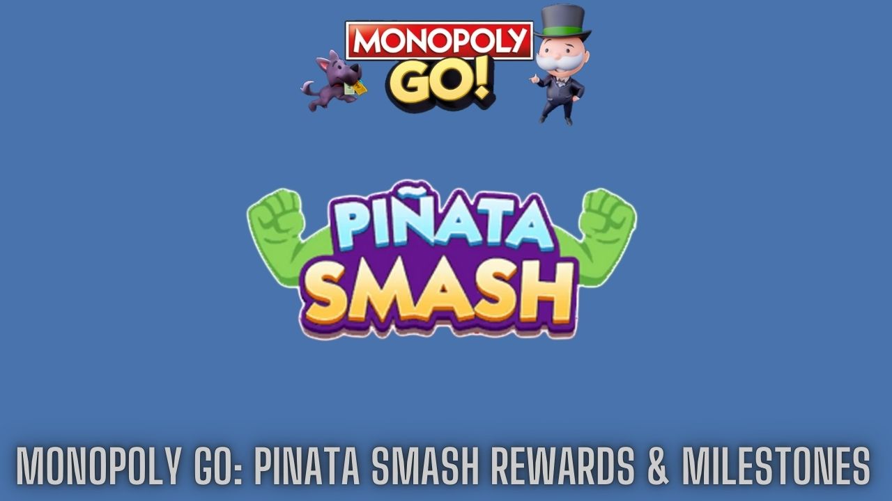 Monopoly GO Pinata Smash Rewards & Milestones